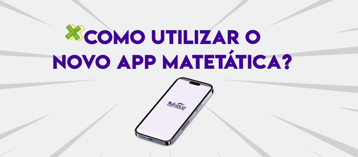 COMO UTILIZAR O NOVO APP MATETÁTICA?